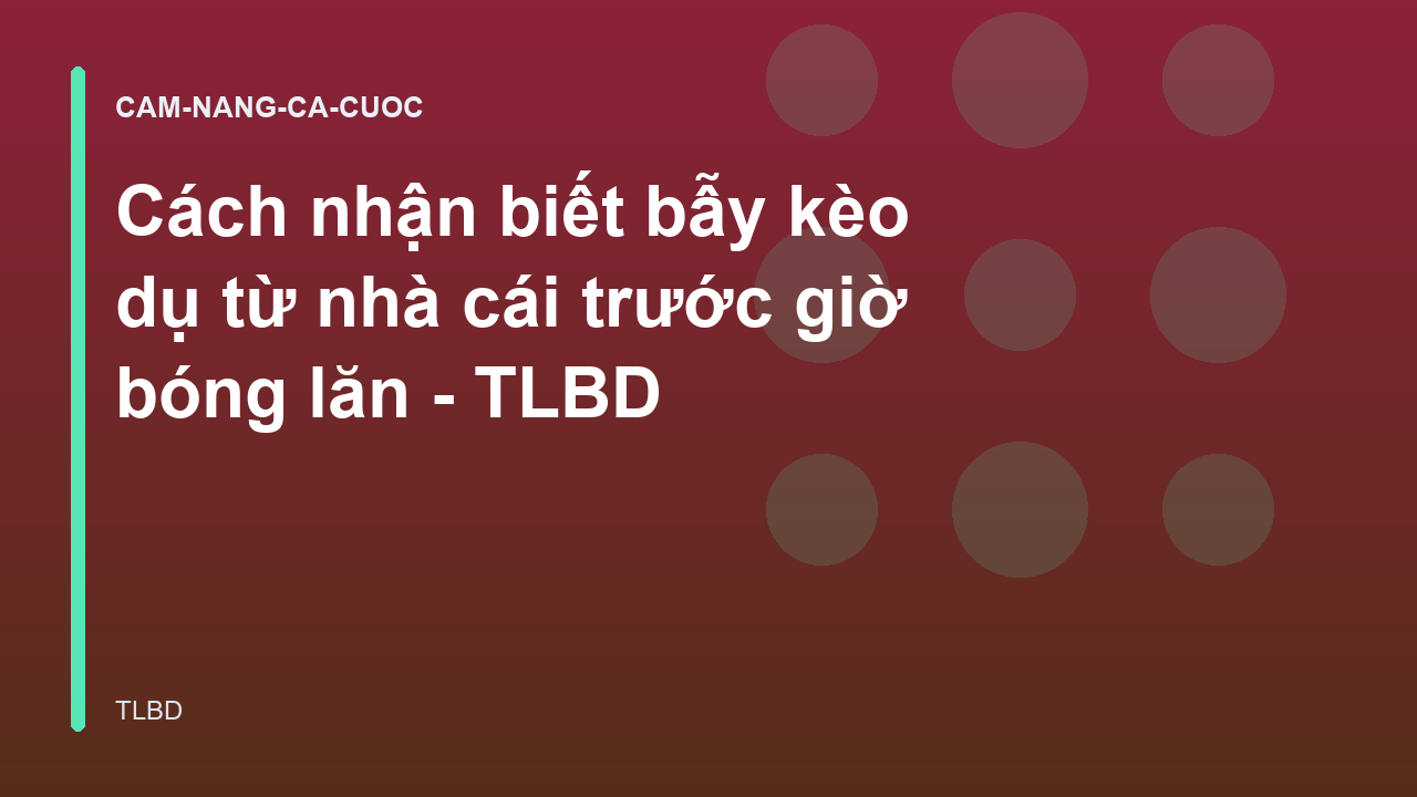 Cách nhận biết bẫy kèo dụ từ nhà cái trước giờ bóng lăn - TLBD