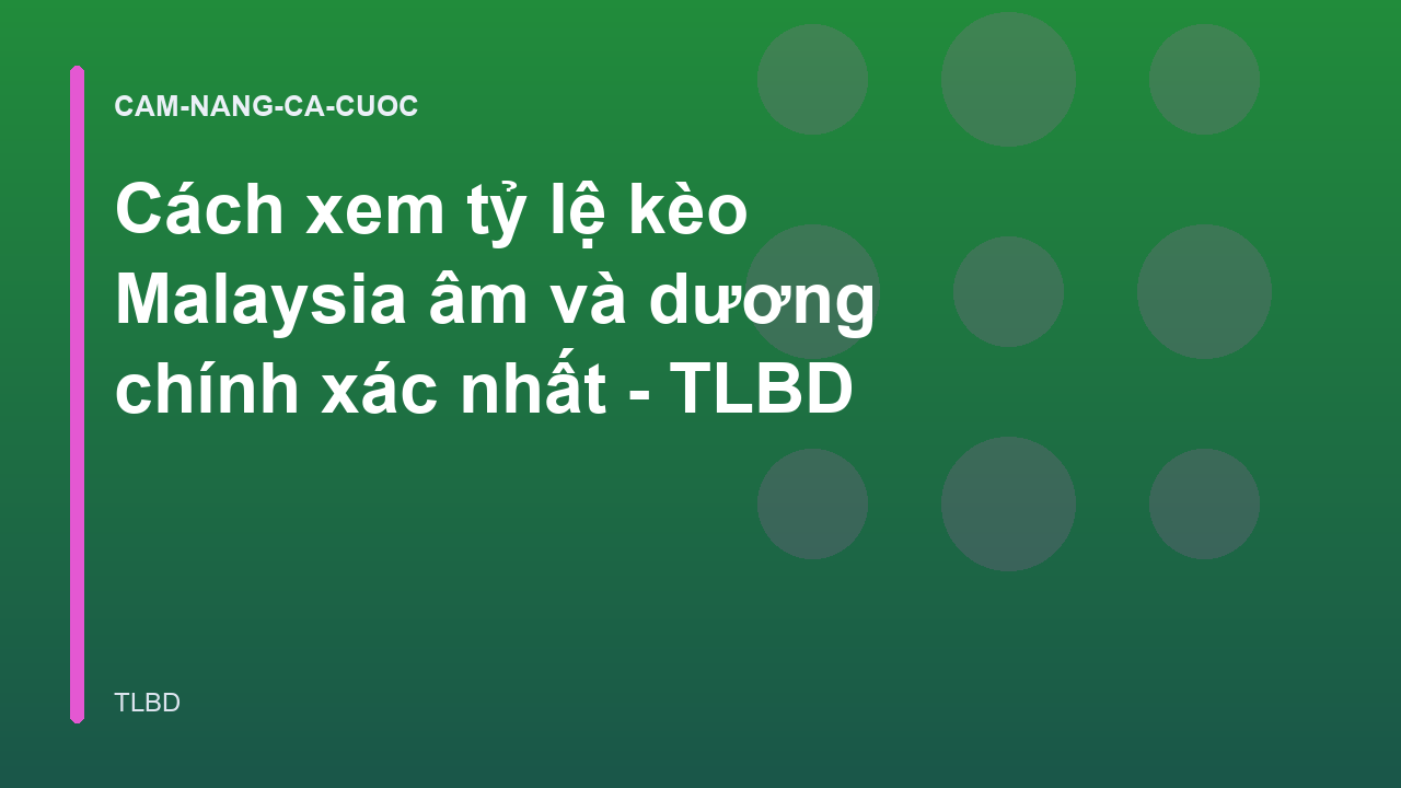Cách xem tỷ lệ kèo Malaysia âm và dương chính xác nhất - TLBD