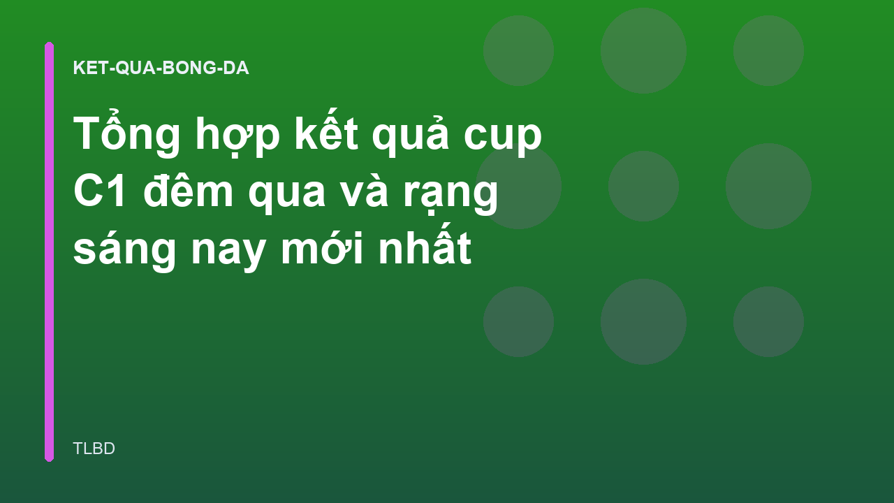 Tổng hợp kết quả cup C1 đêm qua và rạng sáng nay mới nhất