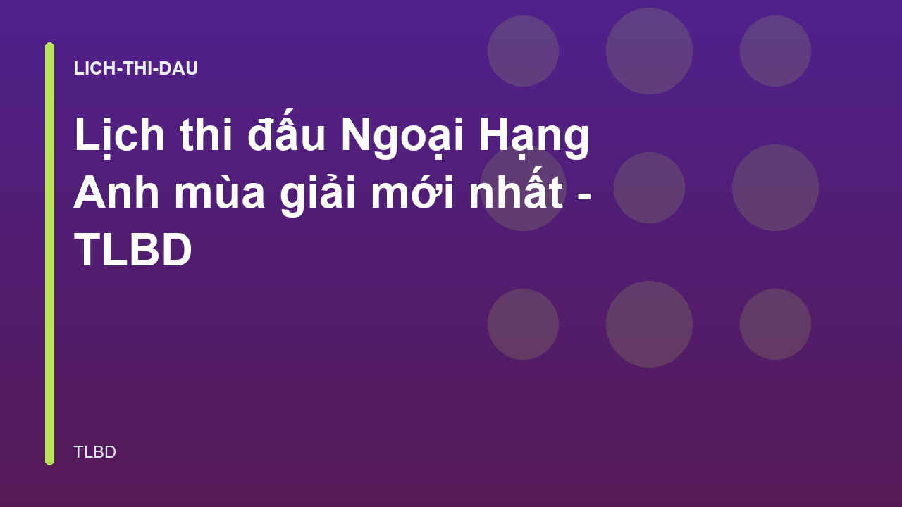 Lịch thi đấu Ngoại Hạng Anh mùa giải mới nhất - TLBD