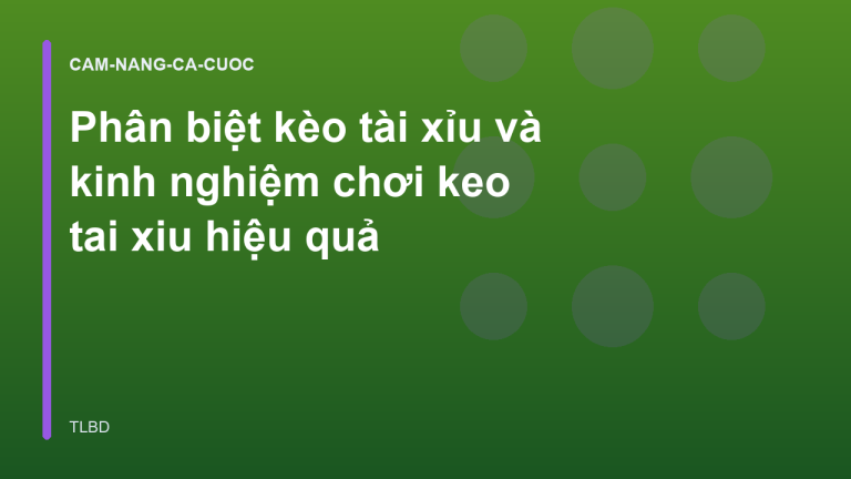 Phân biệt kèo tài xỉu và kinh nghiệm chơi keo tai xiu hiệu quả